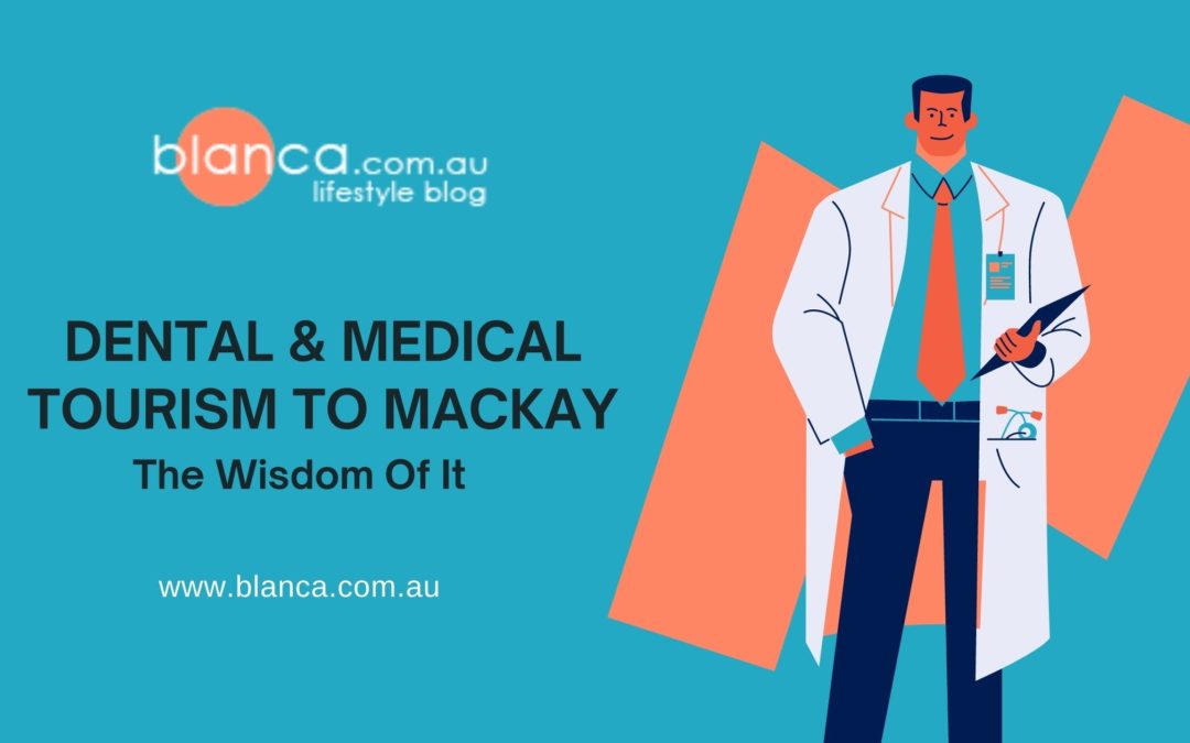 Dental & Medical Tourism To Mackay: The Wisdom Of It